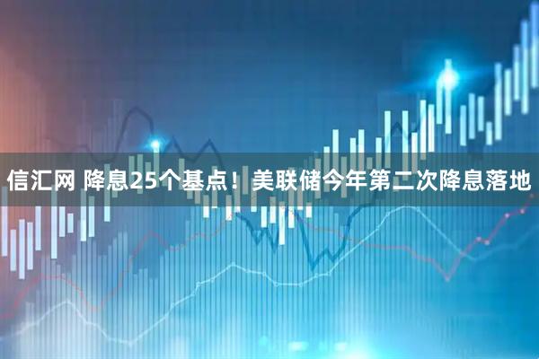 信汇网 降息25个基点！美联储今年第二次降息落地
